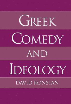 David Konstan - Greek Comedy and Ideology, Inbunden