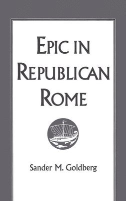 Sander M. Goldberg - Epic in Republican Rome, Inbunden