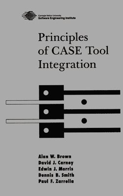 Alan W. Brown, David J. Carney, Edwin J. Morris, Dennis B. Smith, Paul F. Zarrella - Principles of CASE Tool Integration, Inbunden