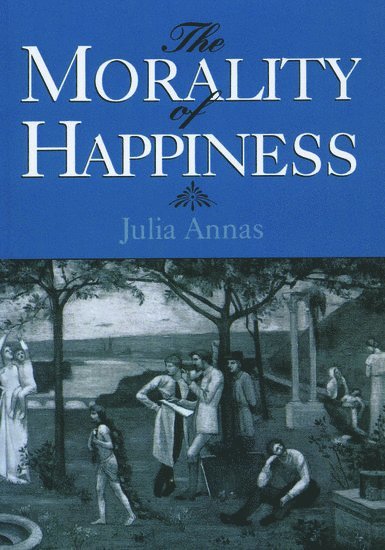 Julia Annas, University of Arizona) Annas, Julia (Professor of Philosophy, Professor of Philosophy - The Morality of Happiness, Häftad