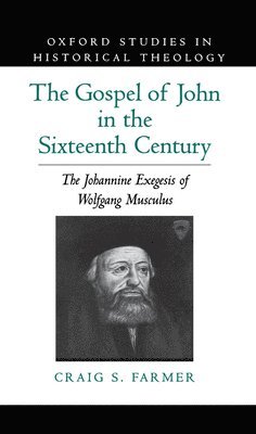 Craig S. Farmer, Milligan College) Farmer, Craig S. (Assistant Professor of History and Humanities, Assistant Professor of History and Humanities - The Gospel of John in the Sixteenth Century, Inbunden