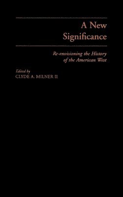 Clyde A. Milner, Clyde A. Milner, Utah State University) Milner, Clyde A. (Professor of History, Professor of History, II Milner, Clyde A., Clyde A. II Milner - A New Significance, Inbunden