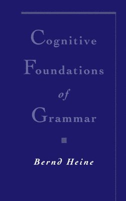 Bernd Heine - Cognitive Foundations of Grammar, Inbunden