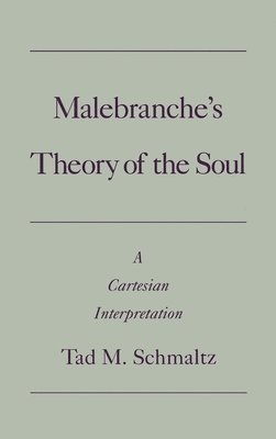 Tad Schmaltz, Duke University) Schmaltz, Tad (Assistant Professor of Philosophy, Assistant Professor of Philosophy, Tad M. Schmaltz - Malebranche's Theory of the Soul, Inbunden