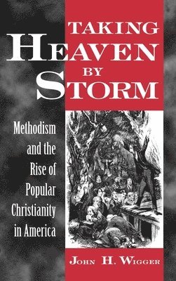 John H. Wigger - Taking Heaven by Storm, Inbunden