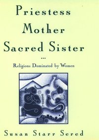 bokomslag Priestess, Mother, Sacred Sister: Religions Dominated by Women