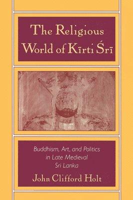John Clifford Holt - The Religious World of Kirti Sri, Häftad