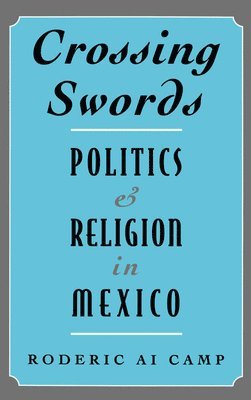 Roderic Ai Camp, USA) Camp, Roderic Ai (Professor of Latin American Studies and Chair of Political Science Department, Professor of Latin American Studies and Chair of Political Science Department, Tulane University - Crossing Swords, Inbunden