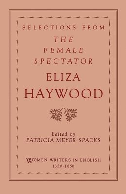 Eliza Haywood, Eliza Fowler Haywood, Patricia Meyer Spacks, University of Virginia) Spacks, Patricia Meyer (Edgar Shannon Professor and Chair, Department of English, Edgar Shannon Professor and Chair, Department of English - Selections from The Female Spectator, Häftad
