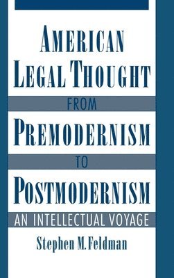 Stephen M. Feldman - American Legal Thought from Premodernism to Postmodernism, Inbunden