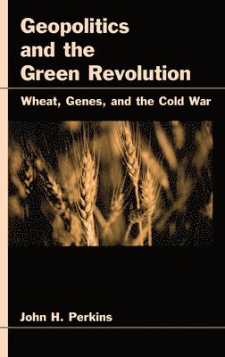 John H. Perkins - Geopolitics and the Green Revolution, Inbunden