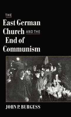John P. Burgess, USA) Burgess, John P. (Associate for Theology, Congregational Ministries Division, Associate for Theology, Congregational Ministries Division, Presbyterian Church - The East German Church and the End of Communism, Inbunden