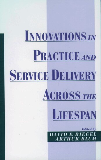 David E. Biegel, Arthur Blum - Innovations in Practice and Service Delivery Across the Lifespan, Inbunden
