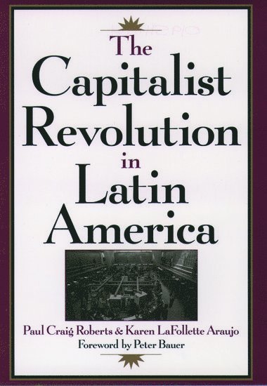 Paul Craig Roberts, Karen Lafollette Araujo, USA) Roberts, Paul Craig (Olin Fellow, Olin Fellow, Institute for Political Economy, USA) Araujo, Karen Lafollette (Research Associate, Research Associate, Institute for Political Economy, Karen LaFollette Araujo - The Capitalist Revolution in Latin America, Inbunden