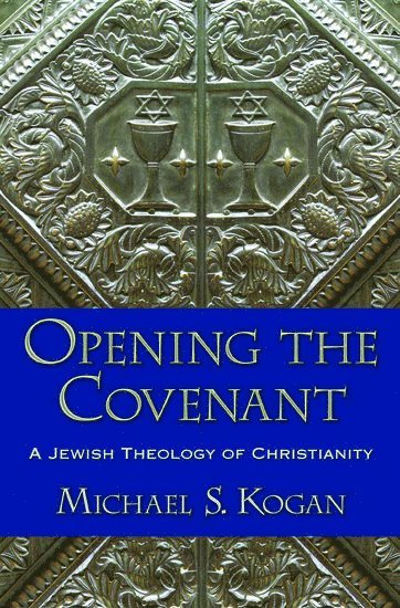 Michael S. Kogan, Montclair State University) Kogan, Michael S. (Professor of Philosophy and Religion, Professor of Philosophy and Religion - Opening the Covenant, Inbunden