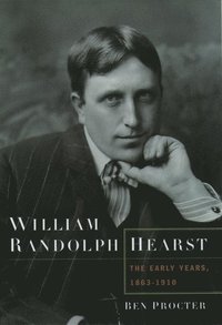 bokomslag William Randolph Hearst: The Early Years, 1863-1910