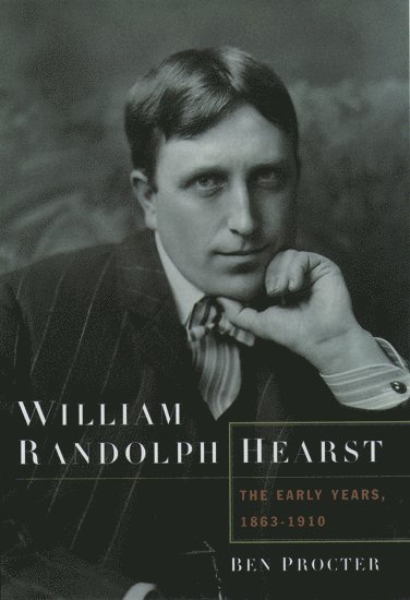 William Randolph Hearst: The Early Years, 1863-1910 1