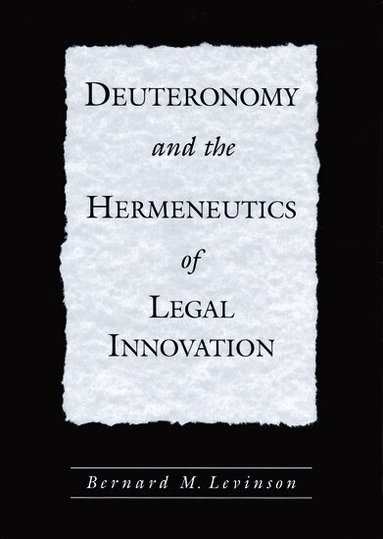 Bernard M. Levinson - Deuteronomy and the Hermeneutics of Legal Innovation, Inbunden
