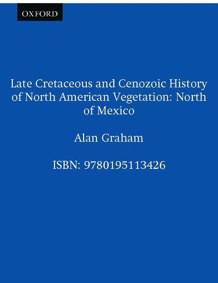 Alan Graham - Late Cretaceous and Cenozoic History of North American Vegetation (North of Mexico), Inbunden