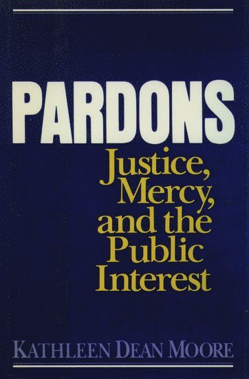 Pardons: Justice, Mercy, and the Public Interest 1