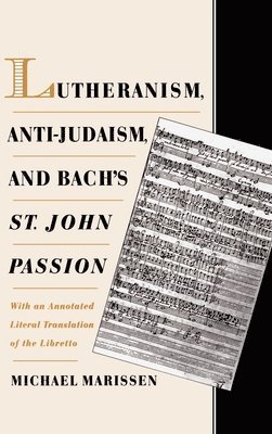 Michael Marissen, Swarthmore College) Marissen, Michael (Associate Professor of Music, Associate Professor of Music - Lutheranism, Anti-Judaism, and Bach's St. John Passion, Inbunden