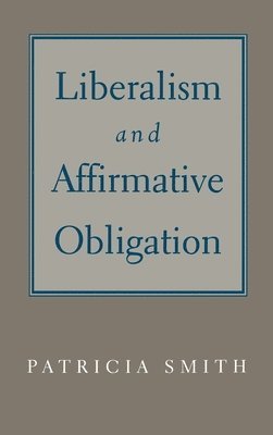Patricia Smith - Liberalism and Affirmative Obligation, Inbunden