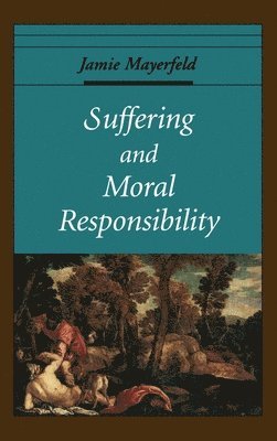 Jamie Mayerfeld - Suffering and Moral Responsibility, Inbunden