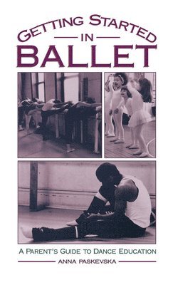 Anna Paskevska - Getting Started in Ballet, Inbunden