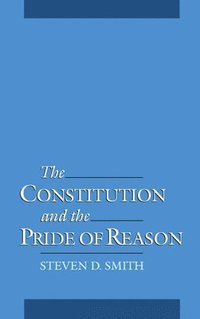 bokomslag The Constitution and the Pride of Reason
