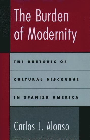 Carlos J. Alonso, Emory University) Alonso, Carlos J. (Professor of Spanish, Professor of Spanish - The Burden of Modernity, Inbunden