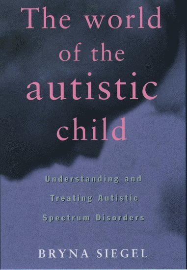 Siegel, Bryna Siegel - The World of the Autistic Child, Häftad