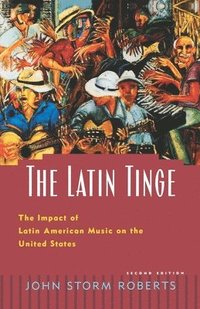 bokomslag The Latin Tinge: The Impact of Latin American Music on the United States