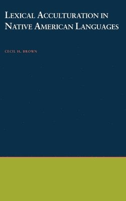 Cecil H. Brown, Northern Illinois University) Brown, Cecil H. (Professor of Anthropology, Professor of Anthropology - Lexical Acculturation in Native American Languages, Inbunden