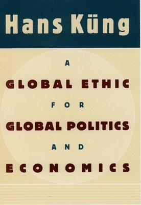 A Global Ethic for Global Politics and Economics 1