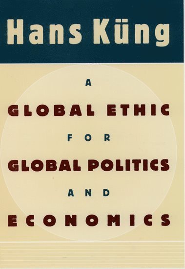 A Global Ethic for Global Politics and Economics 1