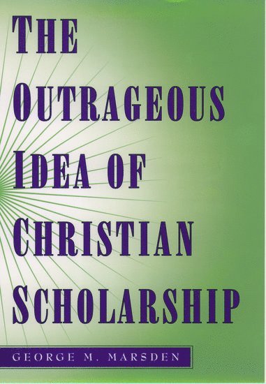 The Outrageous Idea of Christian Scholarship 1
