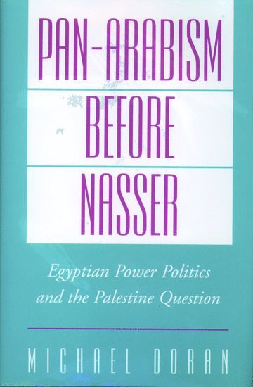Michael Doran, Princeton University) Doran, Michael (Associate Professor of Near Eastern Studies, Associate Professor of Near Eastern Studies, Michael Scott Doran - Pan-Arabism Before Nasser, Inbunden