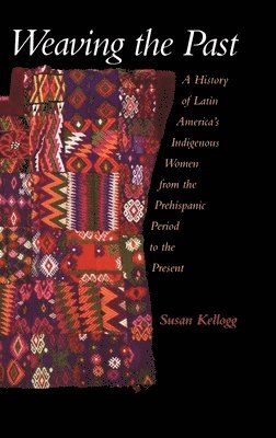 Susan Kellogg, University of Houston) Kellogg, Susan (Associate Professor of History, Associate Professor of History - Weaving the Past, Inbunden