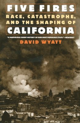 David Wyatt - Five Fires: Race, Catastrophe, and the Shaping of California, Häftad