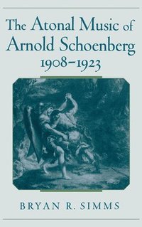 bokomslag The Atonal Music of Arnold Schoenberg, 1908-1923