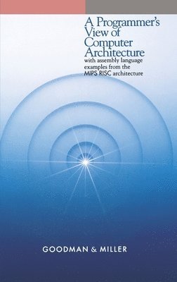 Goodman, Miller - Programmer's View of Computer Architecture, Inbunden