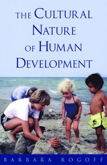 Barbara Rogoff, USA) Rogoff, Barbara (Professor of Psychology and Education, Professor of Psychology and Education, University of California, Santa Cruz - The Cultural Nature of Human Development, Inbunden