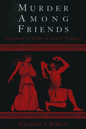 Elizabeth S. Belfiore, University of Minnesota) Belfiore, Elizabeth S. (Professor, Classical and Near Eastern Studies Department and Classical Civilization Program, Professor, Classical and Near Eastern Studies Department and Classical Civilization Program, Elizabeth  S. Belfiore - Murder Among Friends, Inbunden