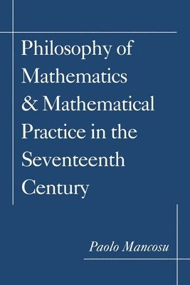 Philosophy of Mathematics and Mathematical Practice in the Seventeenth Century 1