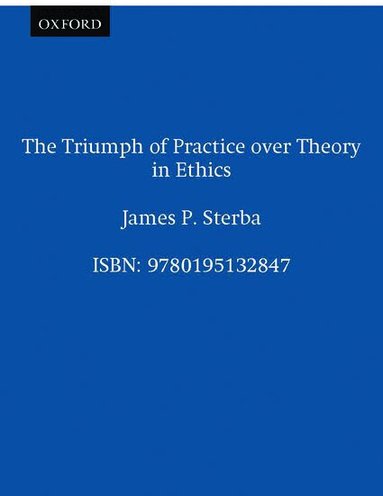 James P. Sterba - The Triumph of Practice over Theory in Ethics, Inbunden
