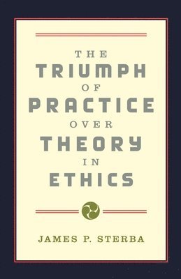 James P. Sterba - Triumph of Practice over Theory in Ethics, Häftad