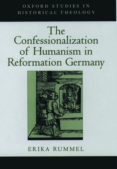 Erika Rummel - The Confessionalization of Humanism in Reformation Germany, Inbunden