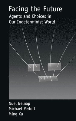 Nuel Belnap, Michael Perloff, Ming Xu, Professor of Philosophy) Belnap, Nuel (Professor of Philosophy, Lecturer) Perloff, Michael (Lecturer, all at University of Pittsburgh) Xu, Ming (Visiting Assistant Professor of Philosophy, Visiting Assistant Professor of Philosophy, Nuel Belnap, Michael Perloff - Facing the Future, Inbunden