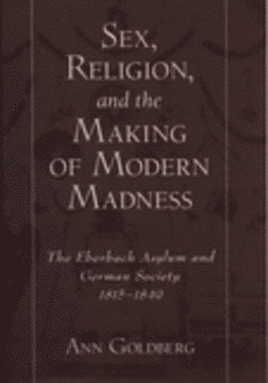 Sex, Religion, and the Making of Modern Madness 1