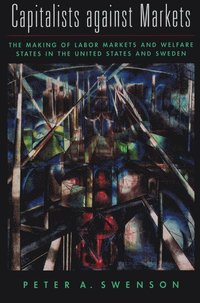 bokomslag Capitalists Against Markets: The Making of Labor Markets and Welfare States in the United States and Sweden